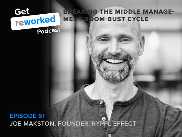 Joe Makston joins Get Reworked episode 61 to discuss the boom-bust cycle of middle management