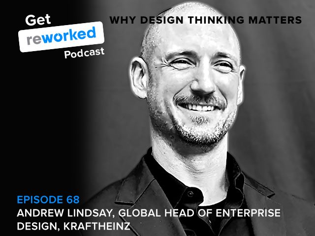 Andrew Lindsay joins Get Reworked to defend design thinking. He is the global head of enterprise design at KraftHeinz