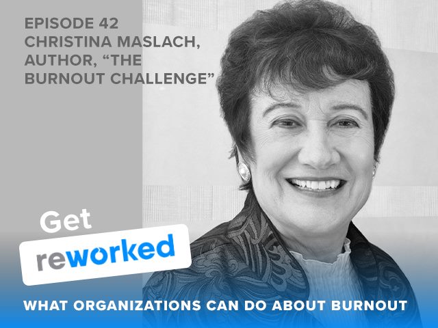 Get Reworked Episode 42: Professor, Researcher and Author Christina Maslach on what organizations can do about burnout