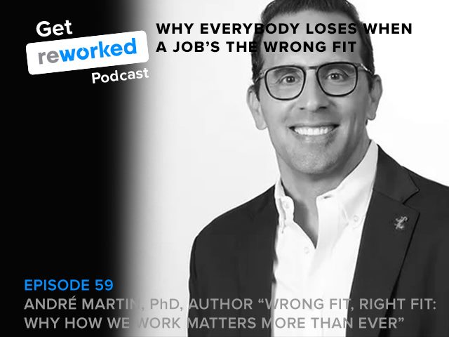 Andre Martin, author of "Wrong Fit, Right Fit: Why How We Work Matters More Than Ever" joins Get Reworked to discuss how employers and employees can find the right fit for them