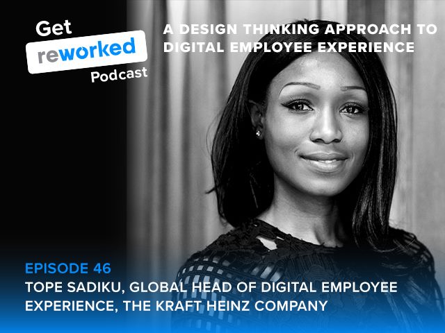 Tope Sadiku, Global Head of Employee Digital Experience at the Kraft Heinz Company discusses using a design thinking approach to digital employee experience on episode 46 of Get Reworked