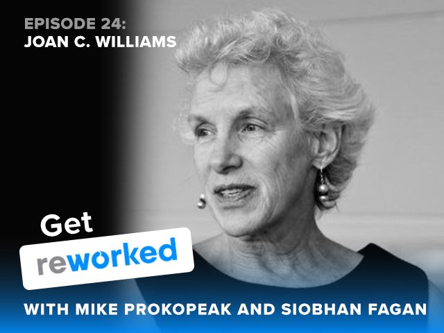 Get Reworked Podcast Episode 24 Guest Joan C. Williams