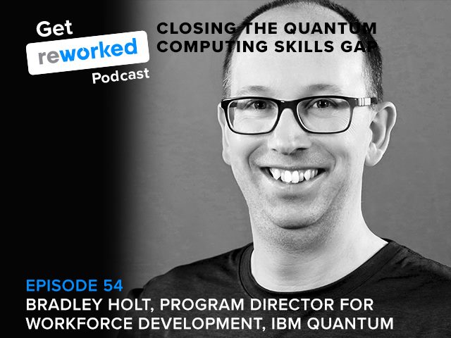 Get Reworked podcast, episode 54, Bradley Holt, program director, workforce development, IBM Quantum